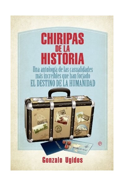 Chiripas de la historia. Una antología de las casualidades más increíbles que han forjado el destino de la humanidad